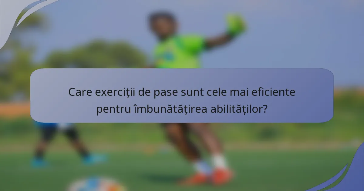 Care exerciții de pase sunt cele mai eficiente pentru îmbunătățirea abilităților?