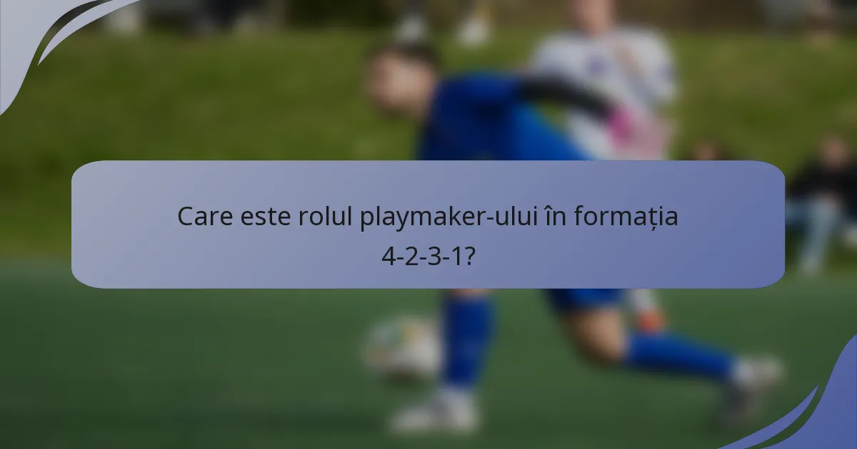 Care este rolul playmaker-ului în formația 4-2-3-1?