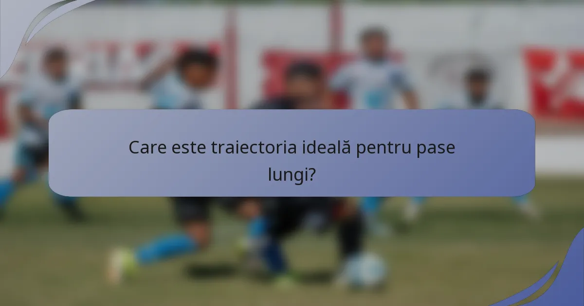Care este traiectoria ideală pentru pase lungi?