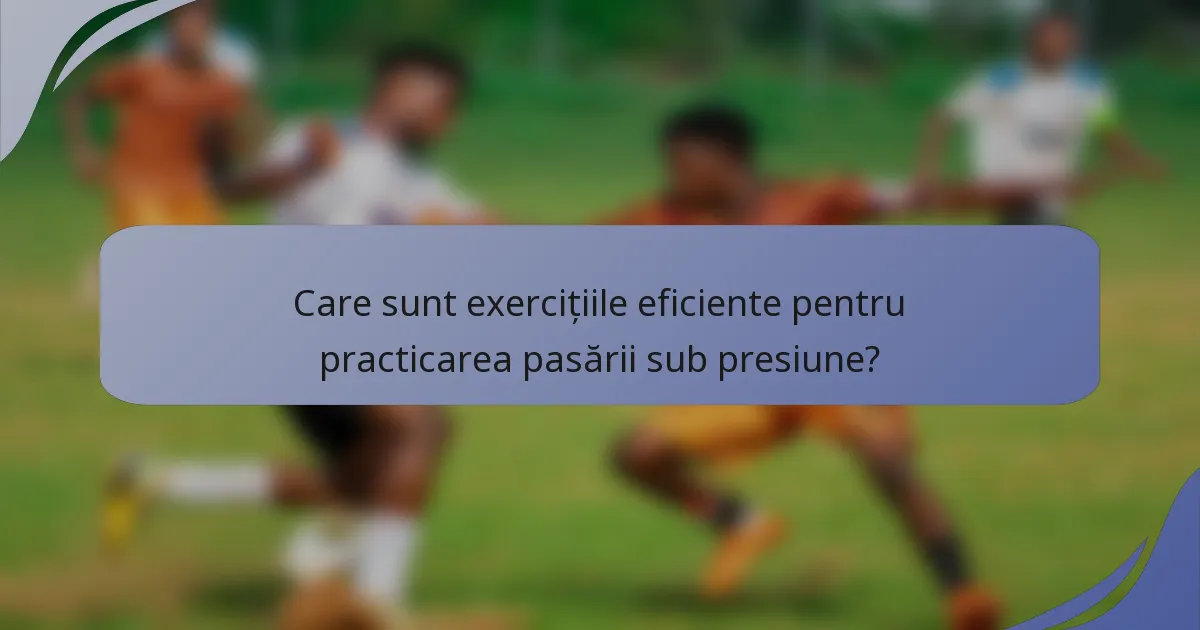 Care sunt exercițiile eficiente pentru practicarea pasării sub presiune?