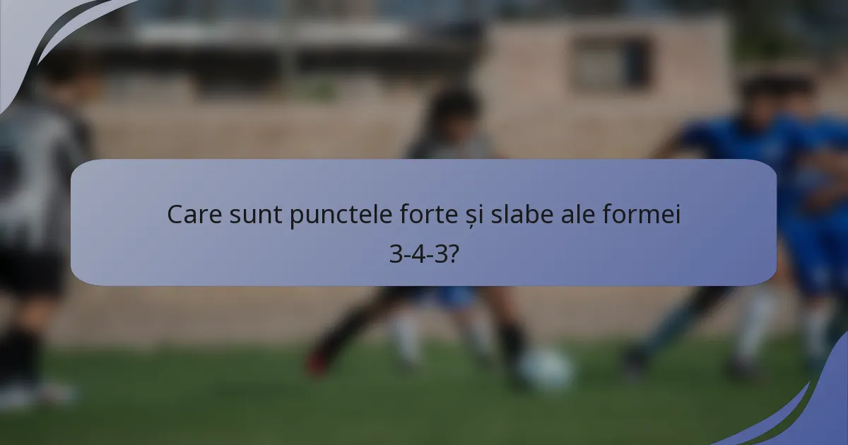 Care sunt punctele forte și slabe ale formei 3-4-3?