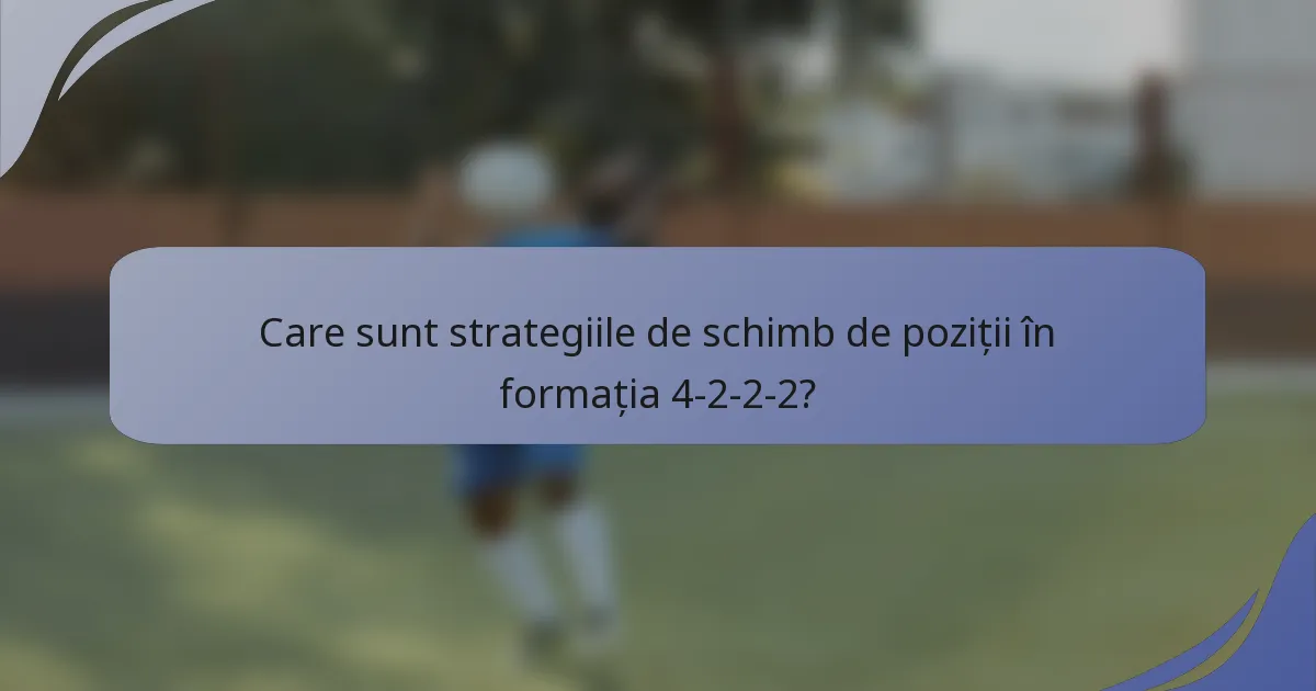 Care sunt strategiile de schimb de poziții în formația 4-2-2-2?