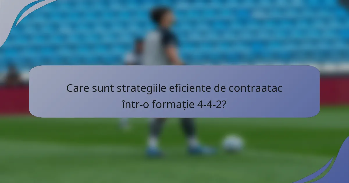 Care sunt strategiile eficiente de contraatac într-o formație 4-4-2?