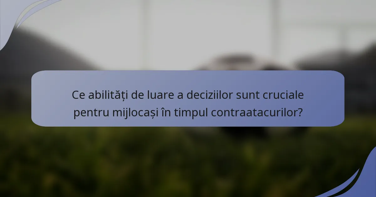 Ce abilități de luare a deciziilor sunt cruciale pentru mijlocași în timpul contraatacurilor?