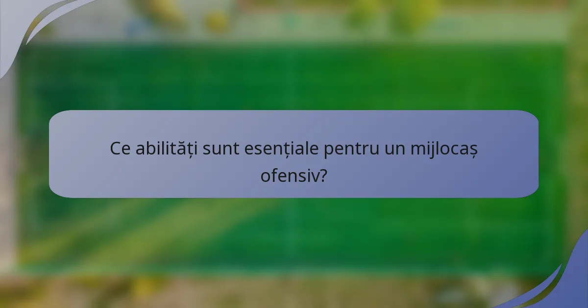 Ce abilități sunt esențiale pentru un mijlocaș ofensiv?
