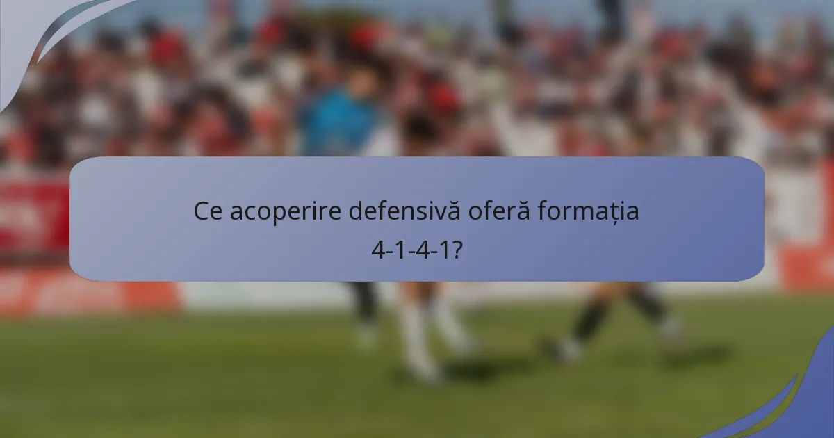 Ce acoperire defensivă oferă formația 4-1-4-1?
