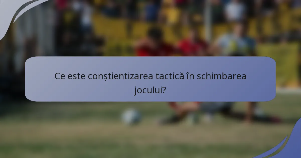Ce este conștientizarea tactică în schimbarea jocului?