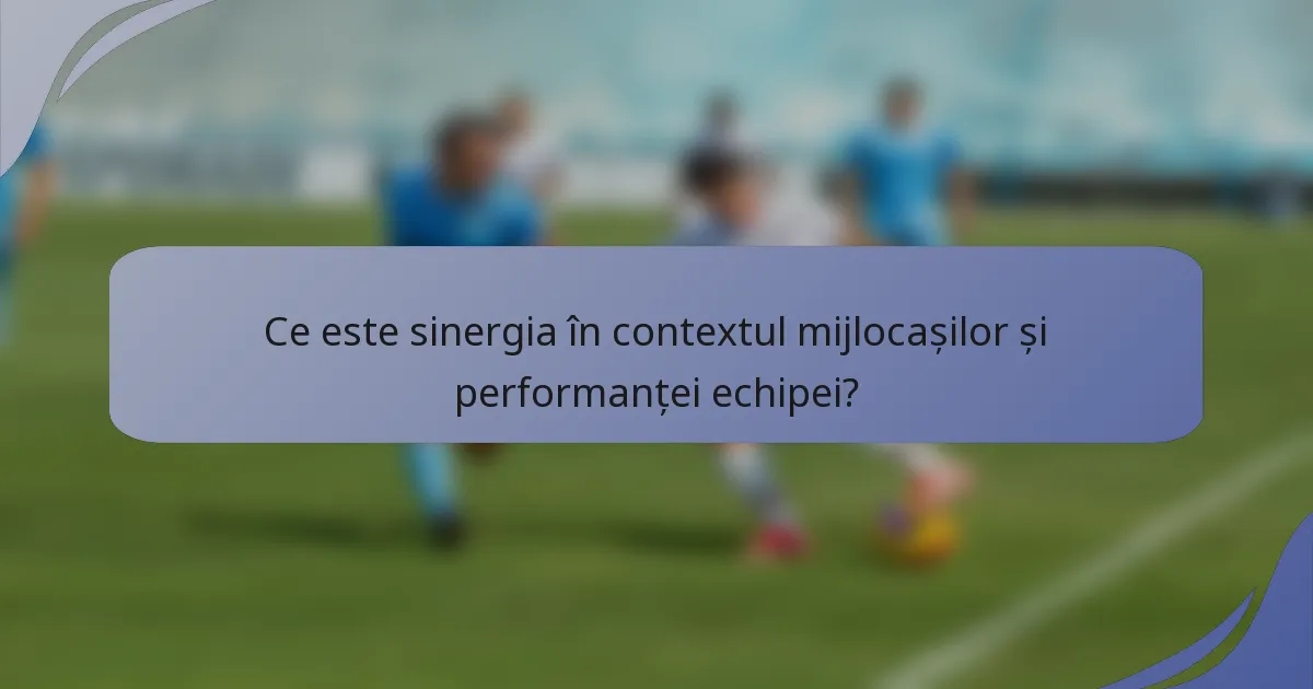 Ce este sinergia în contextul mijlocașilor și performanței echipei?