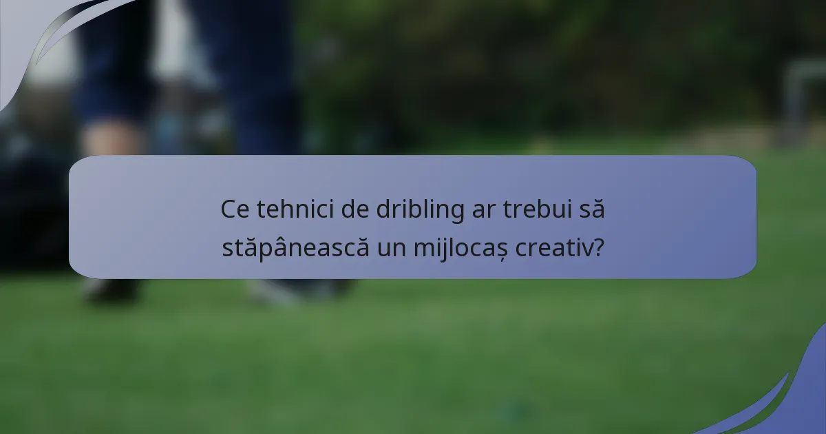 Ce tehnici de dribling ar trebui să stăpânească un mijlocaș creativ?