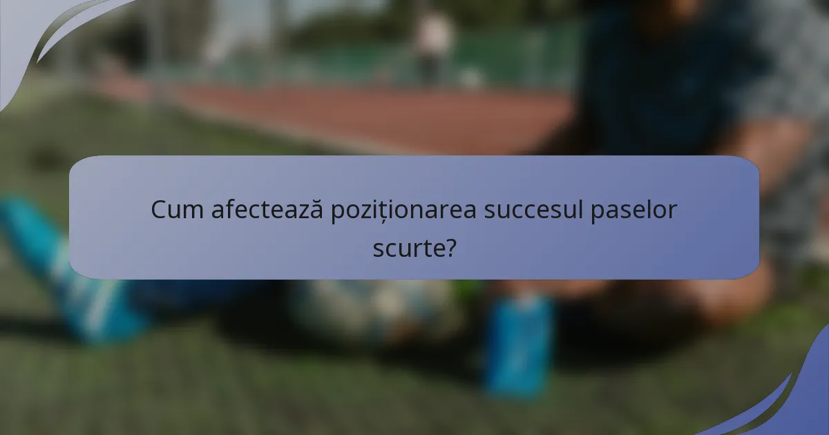 Cum afectează poziționarea succesul paselor scurte?