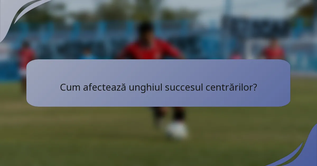 Cum afectează unghiul succesul centrărilor?