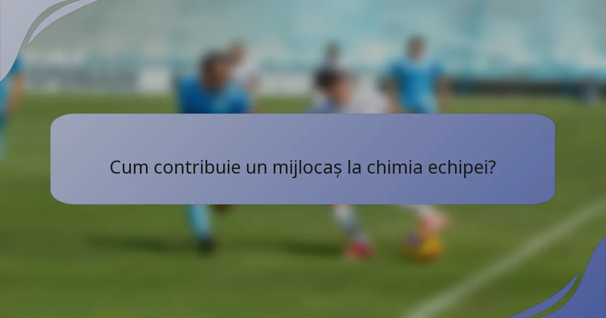 Cum contribuie un mijlocaș la chimia echipei?