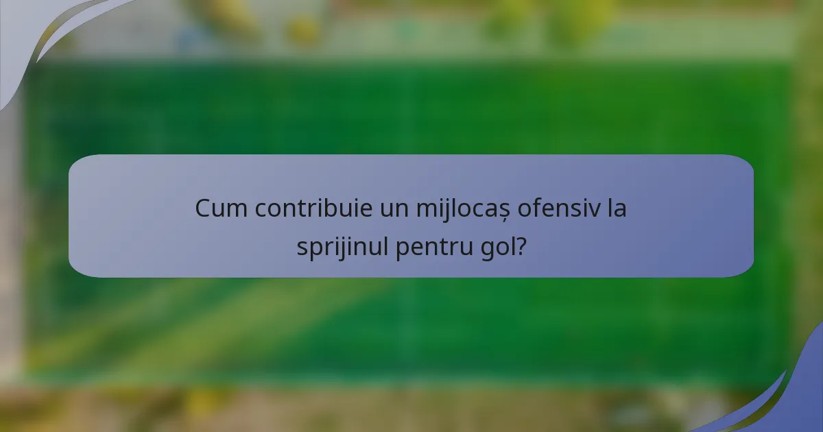 Cum contribuie un mijlocaș ofensiv la sprijinul pentru gol?