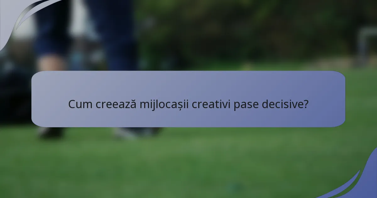 Cum creează mijlocașii creativi pase decisive?