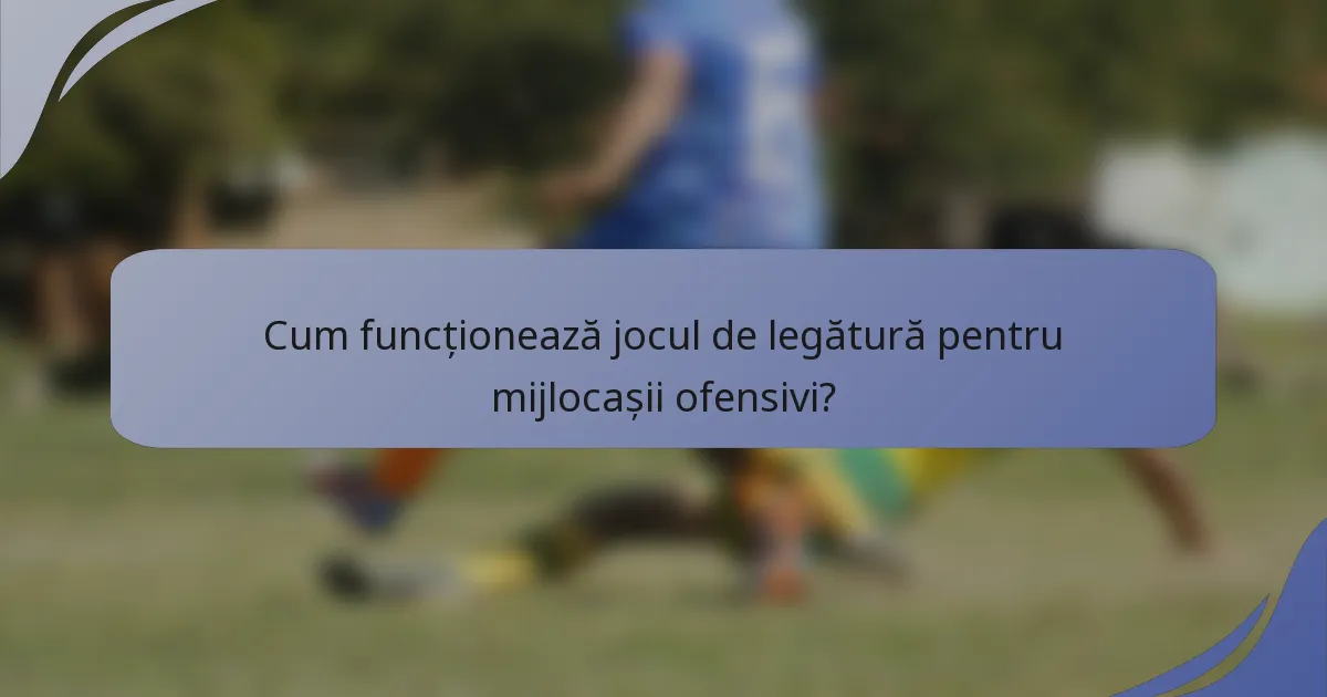 Cum funcționează jocul de legătură pentru mijlocașii ofensivi?