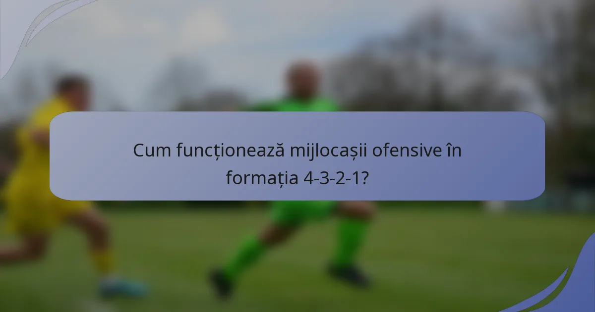 Cum funcționează mijlocașii ofensive în formația 4-3-2-1?