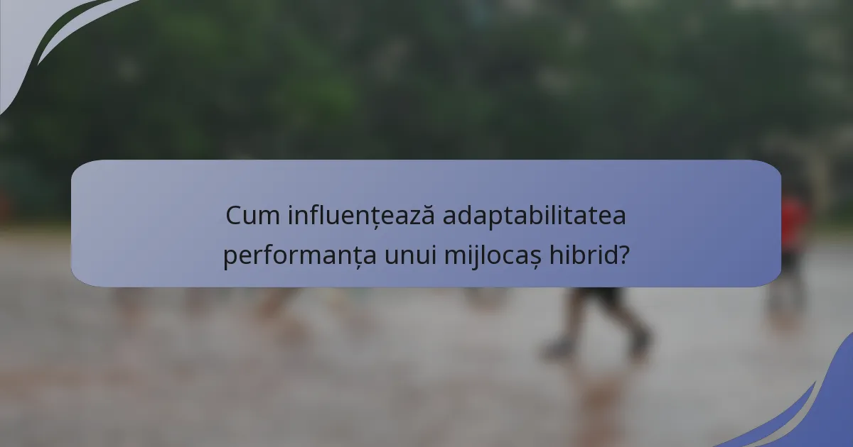 Cum influențează adaptabilitatea performanța unui mijlocaș hibrid?