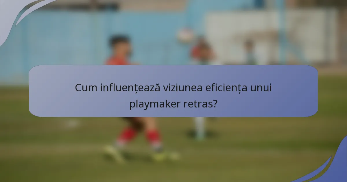 Cum influențează viziunea eficiența unui playmaker retras?