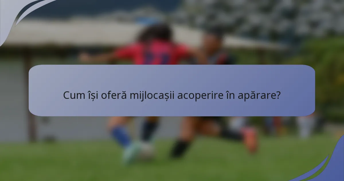 Cum își oferă mijlocașii acoperire în apărare?