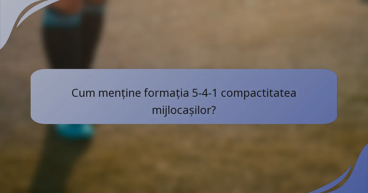 Cum menține formația 5-4-1 compactitatea mijlocașilor?