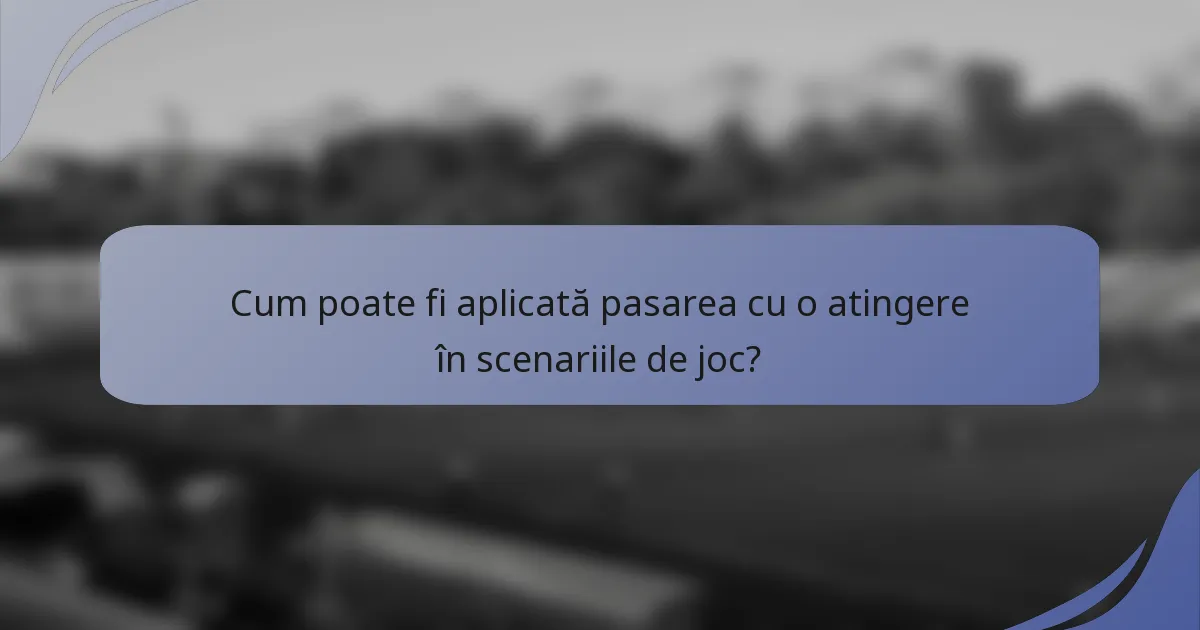 Cum poate fi aplicată pasarea cu o atingere în scenariile de joc?