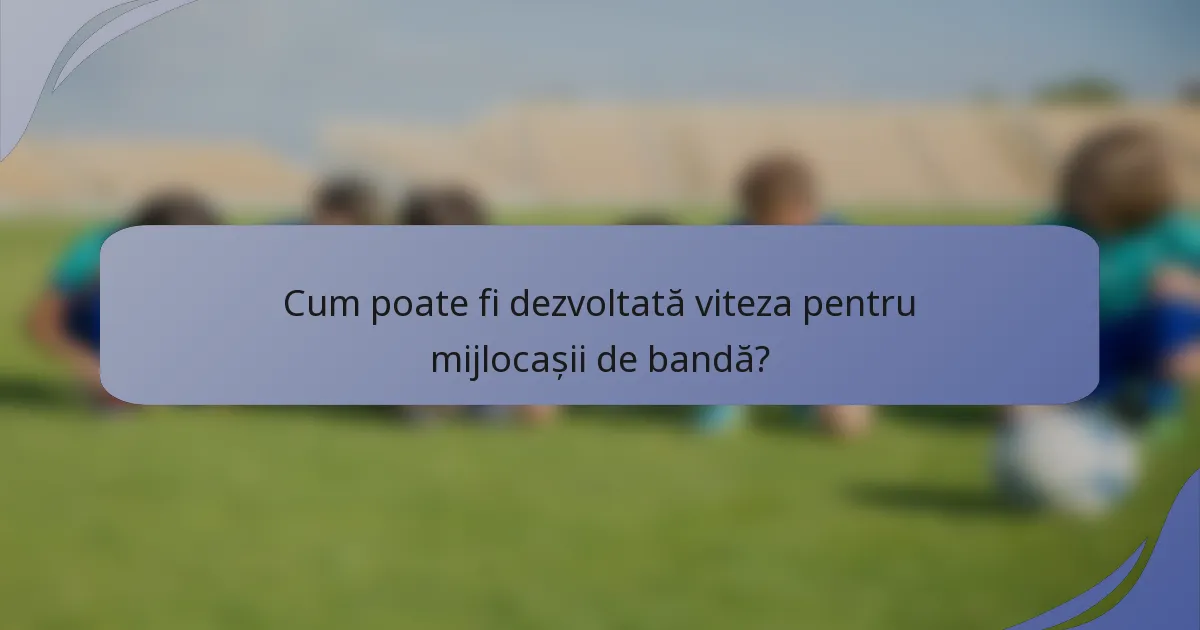 Cum poate fi dezvoltată viteza pentru mijlocașii de bandă?