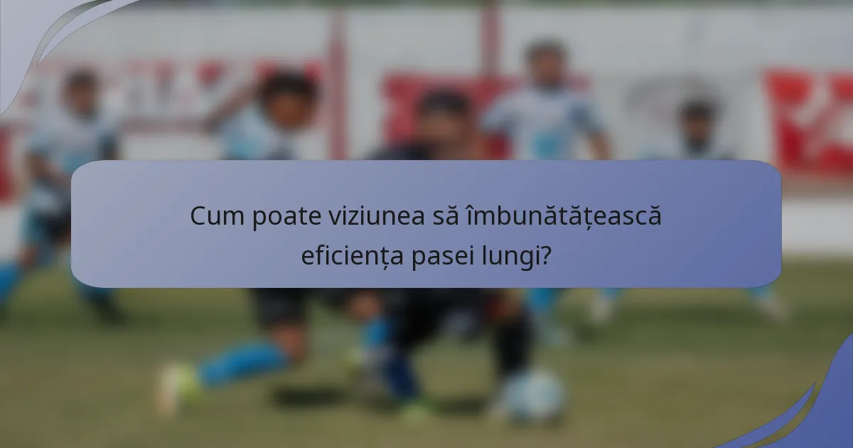 Cum poate viziunea să îmbunătățească eficiența pasei lungi?