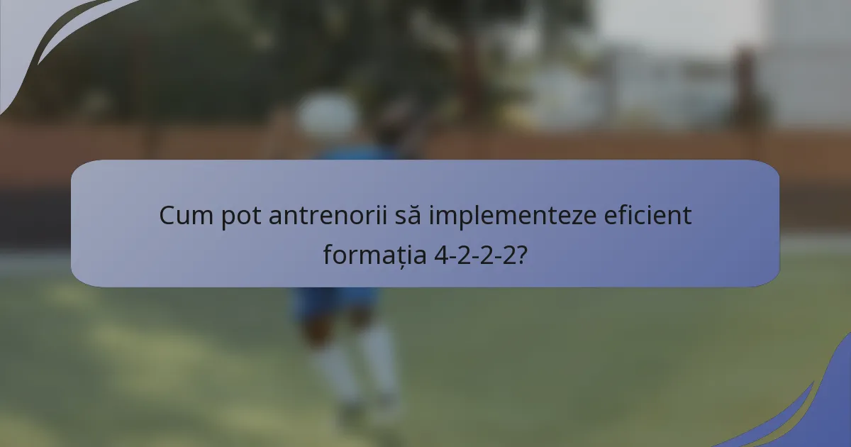 Cum pot antrenorii să implementeze eficient formația 4-2-2-2?
