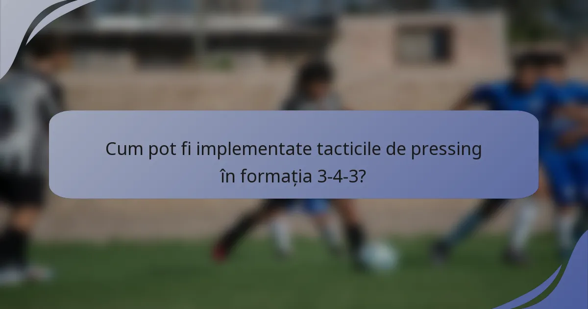 Cum pot fi implementate tacticile de pressing în formația 3-4-3?