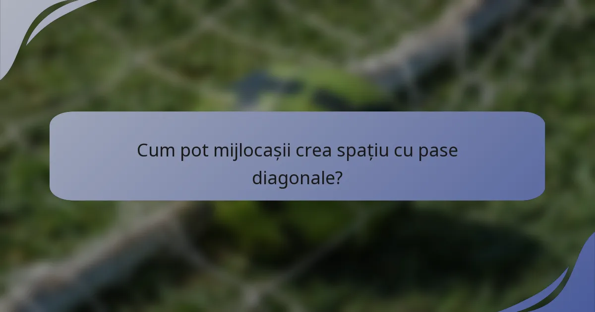 Cum pot mijlocașii crea spațiu cu pase diagonale?