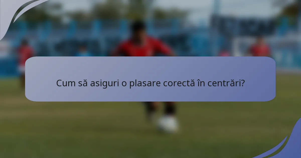 Cum să asiguri o plasare corectă în centrări?