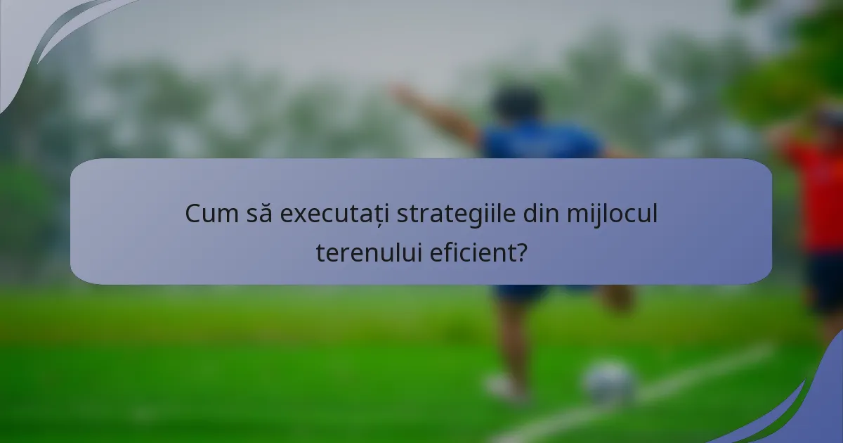 Cum să executați strategiile din mijlocul terenului eficient?
