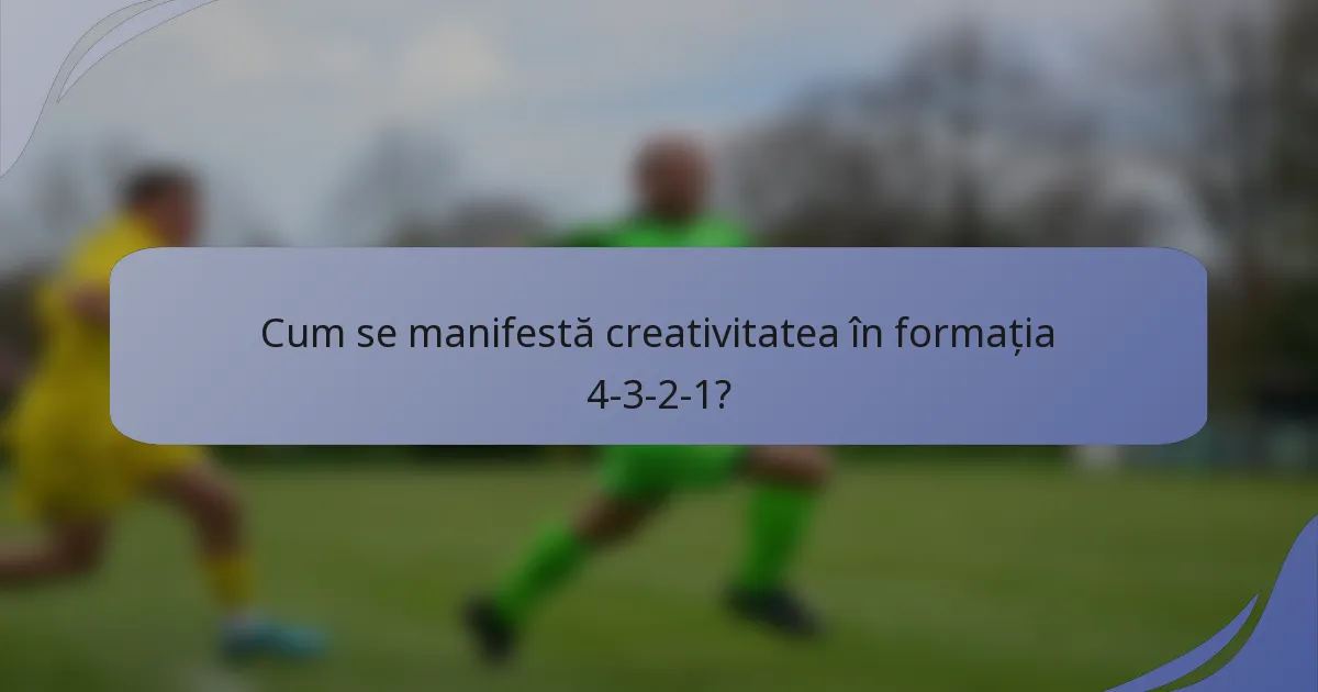 Cum se manifestă creativitatea în formația 4-3-2-1?