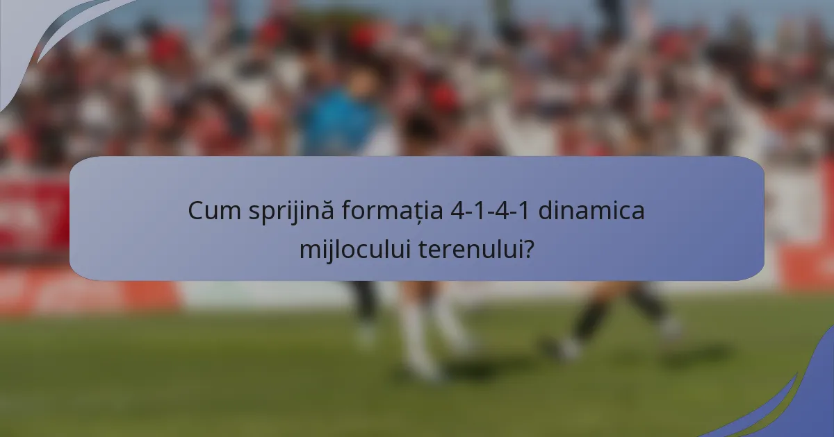Cum sprijină formația 4-1-4-1 dinamica mijlocului terenului?