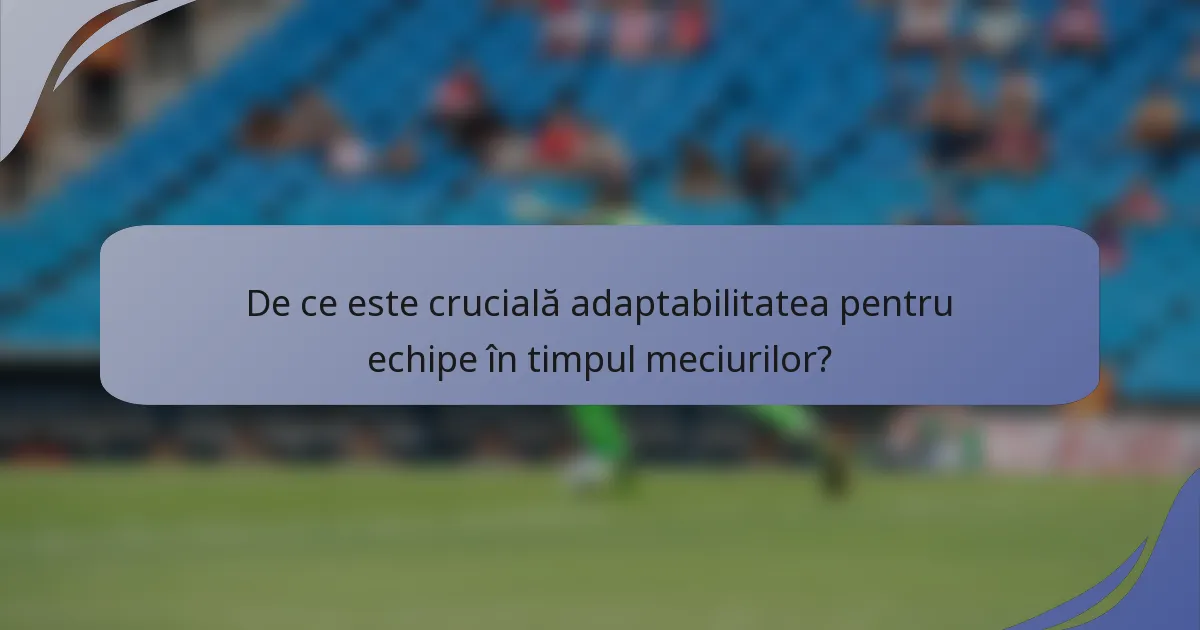 De ce este crucială adaptabilitatea pentru echipe în timpul meciurilor?