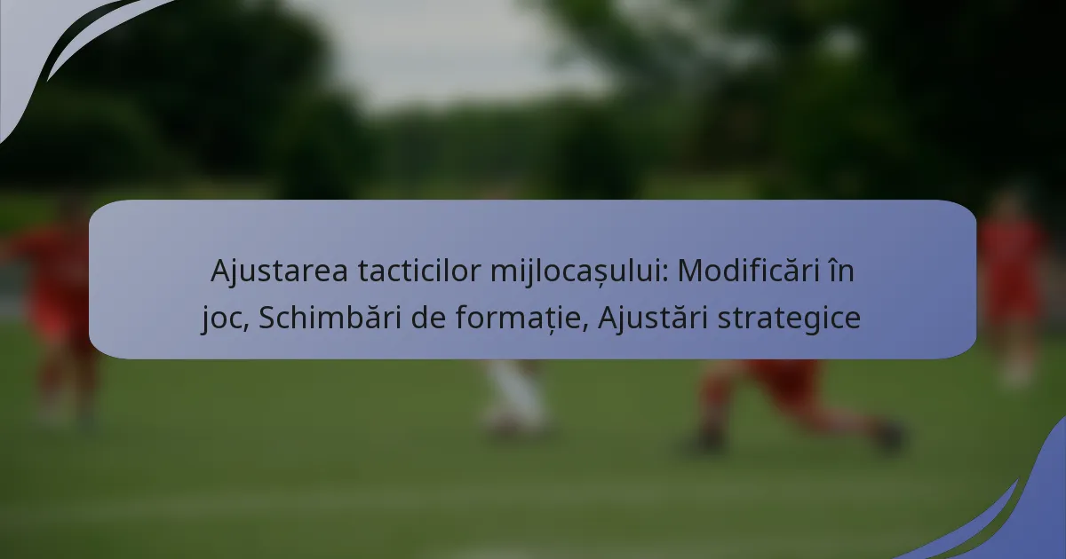 Ajustarea tacticilor mijlocașului: Modificări în joc, Schimbări de formație, Ajustări strategice