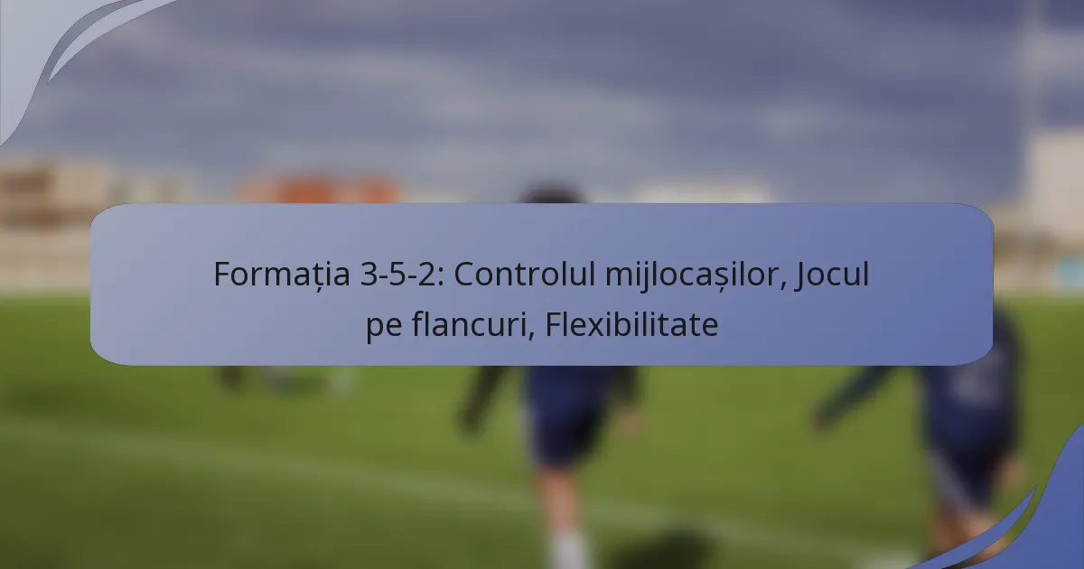 Formația 3-5-2: Controlul mijlocașilor, Jocul pe flancuri, Flexibilitate