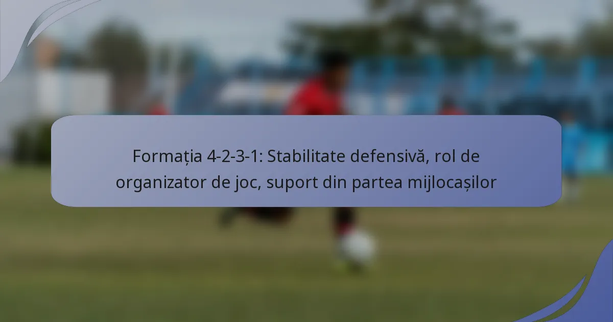 Formația 4-2-3-1: Stabilitate defensivă, rol de organizator de joc, suport din partea mijlocașilor