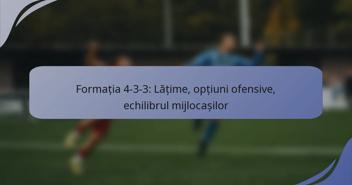 Formația 4-3-3: Lățime, opțiuni ofensive, echilibrul mijlocașilor