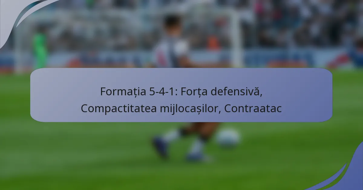 Formația 5-4-1: Forța defensivă, Compactitatea mijlocașilor, Contraatac