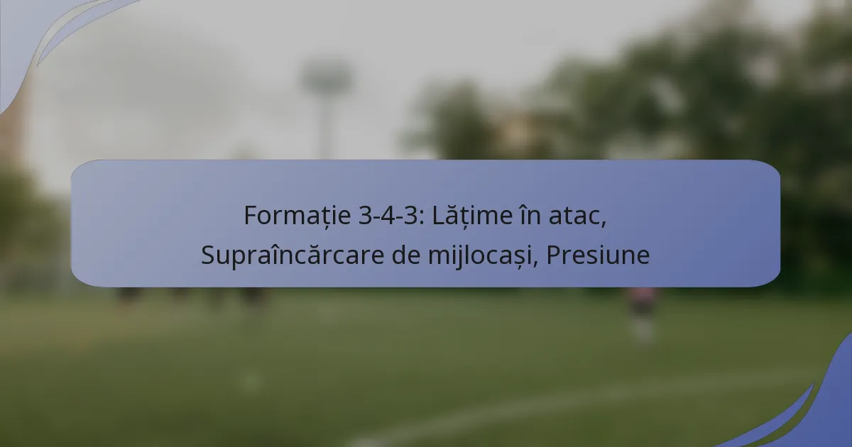 Formație 3-4-3: Lățime în atac, Supraîncărcare de mijlocași, Presiune