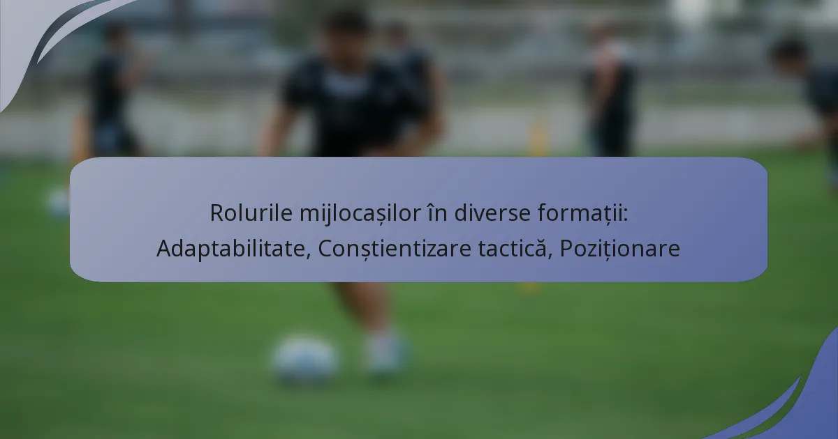 Rolurile mijlocașilor în diverse formații: Adaptabilitate, Conștientizare tactică, Poziționare