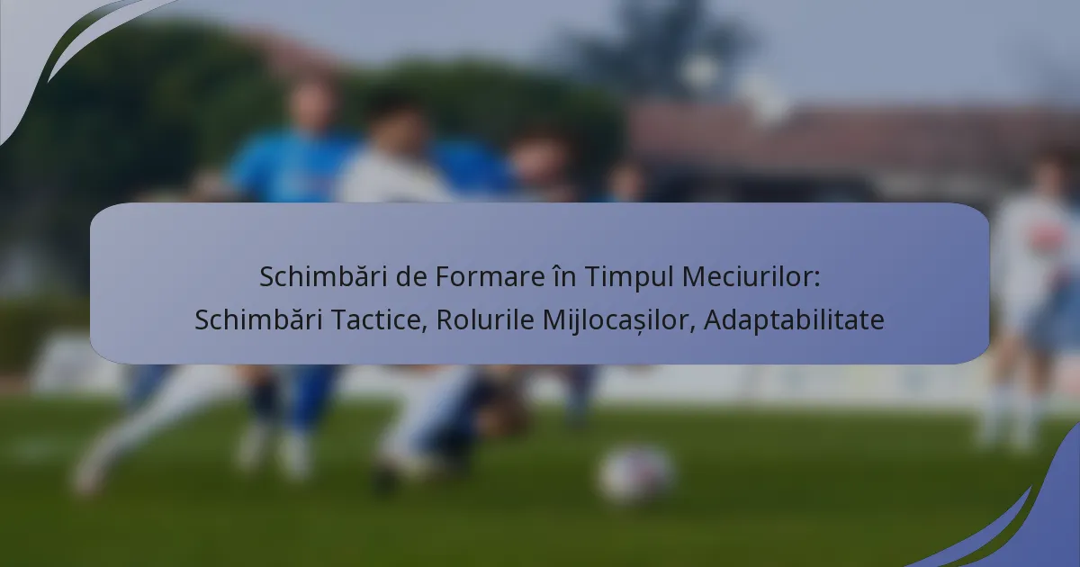 Schimbări de Formare în Timpul Meciurilor: Schimbări Tactice, Rolurile Mijlocașilor, Adaptabilitate
