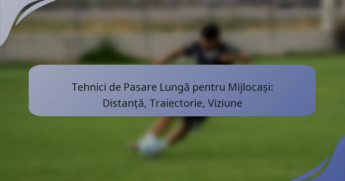 Tehnici de Pasare Lungă pentru Mijlocași: Distanță, Traiectorie, Viziune