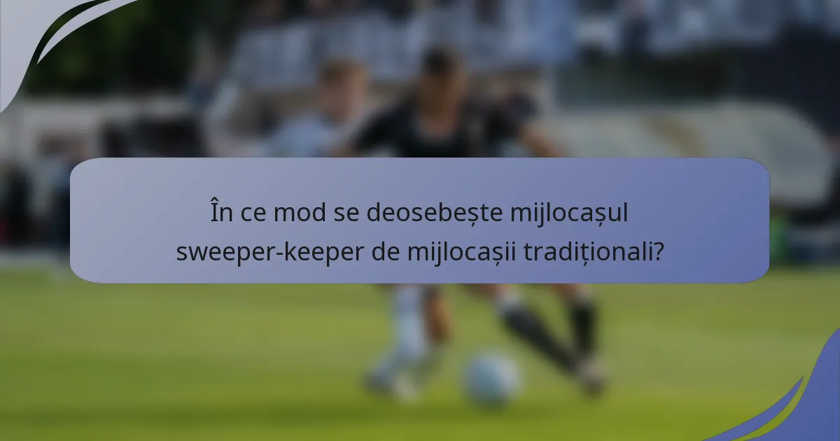 În ce mod se deosebește mijlocașul sweeper-keeper de mijlocașii tradiționali?